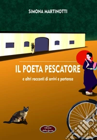 Il poeta pescatore e altri racconti di arrivi e partenze libro