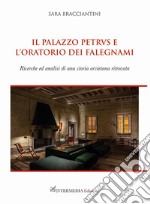 Il palazzo Petrvs e l'oratorio dei falegnami. Ricerche ed analisi di una storia orvietana ritrovata libro