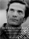 Pier Paolo Pasolini un'anima divisa in due. L'arte di essere diverso libro