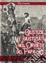 Giustizie e giustiziati nell'Orvieto dei Papa-Re libro