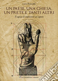 Un paese, una chiesa, un prete e tanti altri. Il segreto di mantenere un segreto libro
