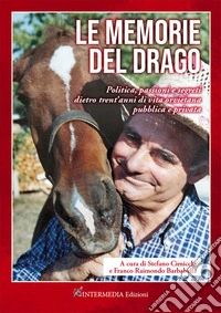 Le memorie del drago. Politica, passioni e segreti dietro trent'anni di vita orvietana pubblica e privata libro