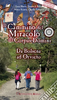 Il cammino del Miracolo del Corpus Domini. Da Bolsena a Orvieto libro
