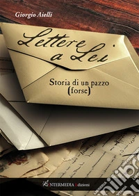 Lettere a lei. Storia di un pazzo (forse) libro