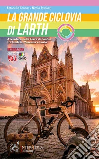 La grande ciclovia di Larth. Avventura nella terra di confine tra Umbria, Toscana e Lazio