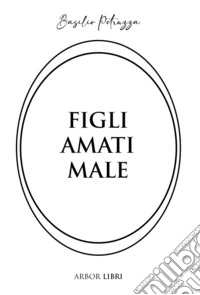 Figli amati male