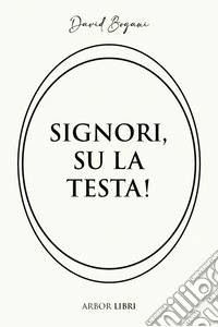 Signori, su la testa! libro