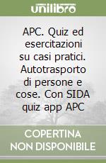 APC. Quiz ed esercitazioni su casi pratici. Autotrasporto di persone e cose. Con SIDA quiz app APC libro