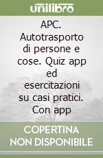 APC. Autotrasporto di persone e cose. Quiz app ed esercitazioni su casi pratici. Con app libro