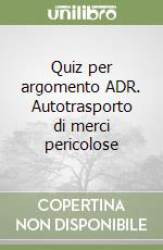 Quiz per argomento ADR. Autotrasporto di merci pericolose libro