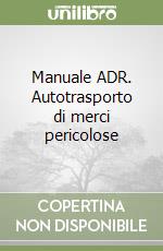 Manuale ADR. Autotrasporto di merci pericolose libro