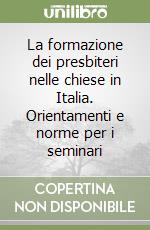 La formazione dei presbiteri nelle chiese in Italia. Orientamenti e norme per i seminari libro