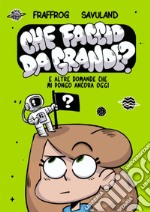 Che faccio da grande? E altre domande che mi pongo ancora oggi libro