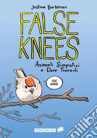 False Knees. Animali simpatici e dove trovarli libro