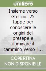 Insieme verso Greccio. 25 tappe per conoscere le origini del presepe e illuminare il cammino verso il Natale libro