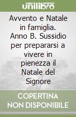 Avvento e Natale in famiglia. Anno B. Sussidio per prepararsi a vivere in pienezza il Natale del Signore libro