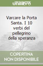 Varcare la Porta Santa. I 10 verbi del pellegrino della speranza libro