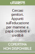 Cercasi genitori. Appunti sull'educazione per mamme e papà credenti e credibili libro