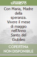 Con Maria, Madre della speranza. Vivere il mese di maggio nell'Anno Santo del Giubileo libro