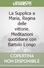 La Supplica a Maria, Regina delle vittorie. Meditazioni quotidiane con Bartolo Longo libro