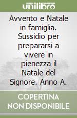 Avvento e Natale in famiglia. Sussidio per prepararsi a vivere in pienezza il Natale del Signore. Anno A. libro