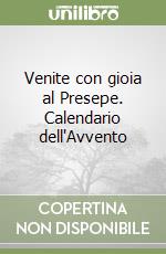 Venite con gioia al Presepe. Calendario dell'Avvento libro
