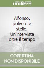 Alfonso, polvere e stelle. Un'intervista oltre il tempo libro