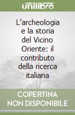 L'archeologia e la storia del Vicino Oriente: il contributo della ricerca italiana libro