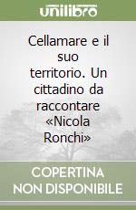 Cellamare e il suo territorio. Un cittadino da raccontare «Nicola Ronchi» libro