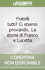 Fratelli tutti? Ci stiamo provando. La storia di Franco e Lucetta libro