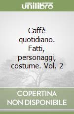 Caffè quotidiano. Fatti, personaggi, costume. Vol. 2 libro