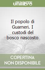 Il popolo di Guarneri. I custodi del bosco nascosto libro
