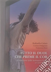 Tutto il duol che preme il cor. La tradizione della Settimana Santa a Castellaneta libro