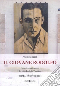 Il giovane Rodolfo. Infanzia e adolescenza del mito Rodolfo Valentino