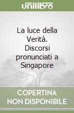 La luce della Verità. Discorsi pronunciati a Singapore libro