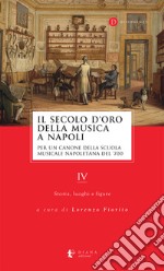 Il secolo d'oro della musica a Napoli. Per un canone della Scuola musicale napoletana del '700. Vol. 4: Storia, luoghi e figure libro