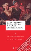 Il secolo d'oro della musica a Napoli. Per un canone della Scuola musicale napoletana del '700. Vol. 5: Generi e forme: la musica vocale libro