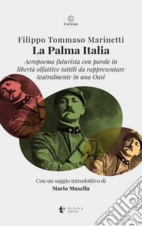 La palma Italia. Aeropoema futurista con parole in libertà olfattive tattili da rappresentare teatralmente in una oasi libro