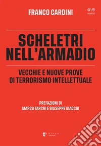 Scheletri nell'armadio. Vecchie e nuove prove di terrorismo intellettuale libro