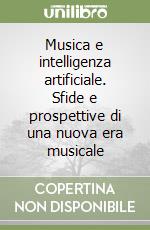 Musica e intelligenza artificiale. Sfide e prospettive di una nuova era musicale libro