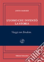 L'uomo che inventò la storia. Viaggi con Erodoto. Ediz. numerata libro