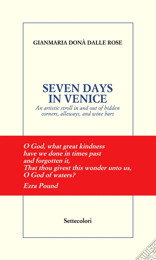 Seven days in Venice. An artistic stroll in and out of hidden corners, alleyways, and wine bars