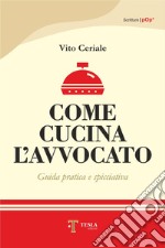 Come cucina l'avvocato. Guida pratica e spicciativa libro