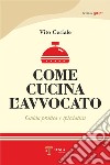 Come cucina l'avvocato. Guida pratica e spicciativa libro