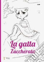 La gatta zuccherata. Una fiaba contemporanea per non dimenticare che tutti siamo stati bambini spesso tristi. Ediz. illustrata