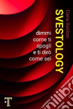 Svestology. Dimmi come ti spogli e ti dirò come sei libro