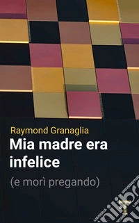 Mia madre era infelice (e morì pregando) libro