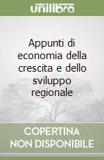 Appunti di economia della crescita e dello sviluppo regionale libro