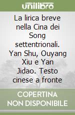 La lirica breve nella Cina dei Song settentrionali. Yan Shu, Ouyang Xiu e Yan Jidao. Testo cinese a fronte libro