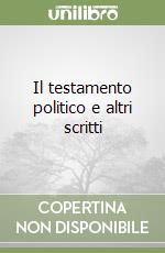 Il testamento politico e altri scritti libro